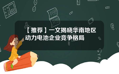 【推荐】一文揭晓华南地区动力电池企业竞争格局