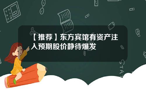 【推荐】东方宾馆有资产注入预期股价静待爆发