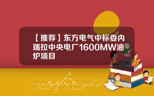 【推荐】东方电气中标委内瑞拉中央电厂1600MW油炉项目