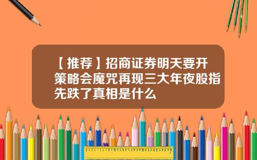 【推荐】招商证券明天要开策略会魔咒再现三大年夜股指先跌了真相是什么