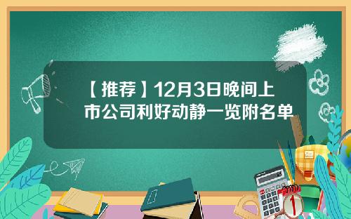 【推荐】12月3日晚间上市公司利好动静一览附名单