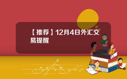 【推荐】12月4日外汇交易提醒