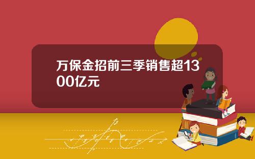 万保金招前三季销售超1300亿元