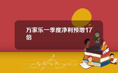 万家乐一季度净利预增17倍