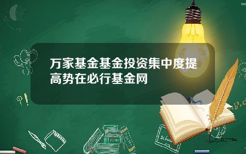 万家基金基金投资集中度提高势在必行基金网