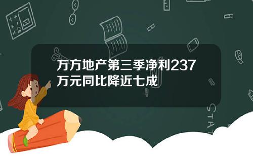 万方地产第三季净利237万元同比降近七成