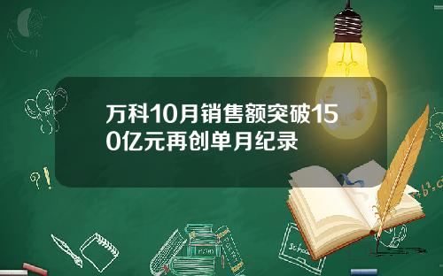 万科10月销售额突破150亿元再创单月纪录