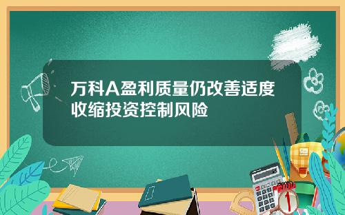 万科A盈利质量仍改善适度收缩投资控制风险