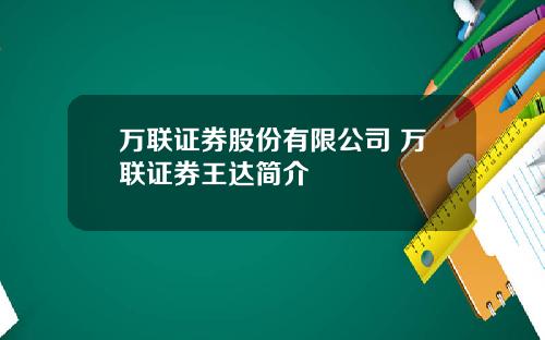 万联证券股份有限公司 万联证券王达简介