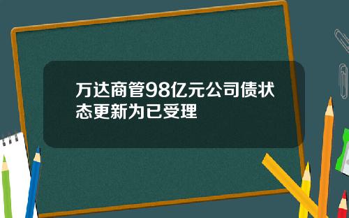 万达商管98亿元公司债状态更新为已受理