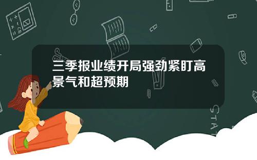 三季报业绩开局强劲紧盯高景气和超预期