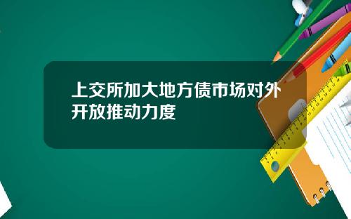 上交所加大地方债市场对外开放推动力度