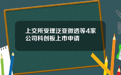 上交所受理泛亚微透等4家公司科创板上市申请