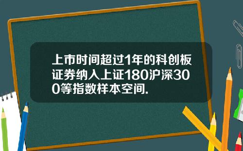 上市时间超过1年的科创板证券纳入上证180沪深300等指数样本空间.