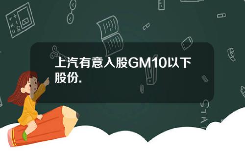 上汽有意入股GM10以下股份.