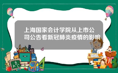 上海国家会计学院从上市公司公告看新冠肺炎疫情的影响