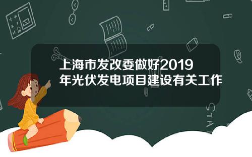 上海市发改委做好2019年光伏发电项目建设有关工作