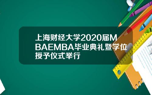 上海财经大学2020届MBAEMBA毕业典礼暨学位授予仪式举行