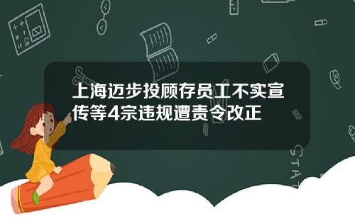 上海迈步投顾存员工不实宣传等4宗违规遭责令改正