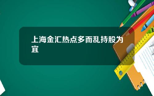 上海金汇热点多而乱持股为宜