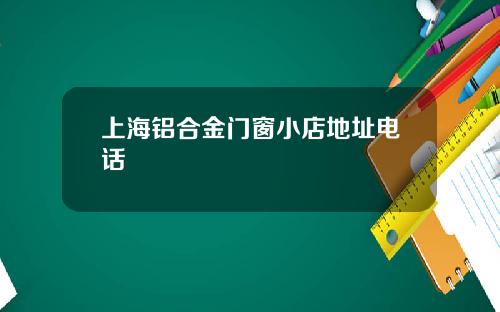 上海铝合金门窗小店地址电话