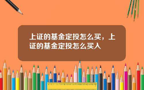 上证的基金定投怎么买，上证的基金定投怎么买入