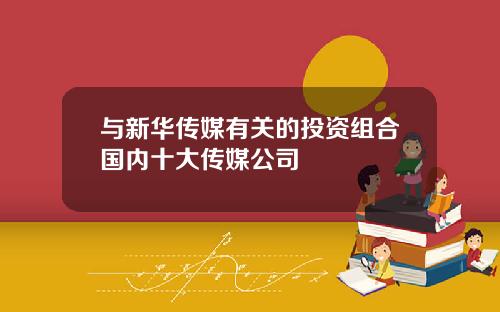 与新华传媒有关的投资组合国内十大传媒公司