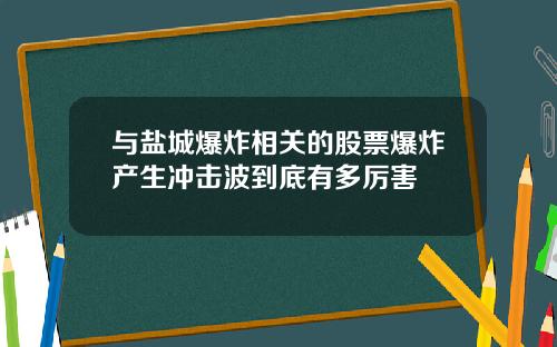 与盐城爆炸相关的股票爆炸产生冲击波到底有多厉害