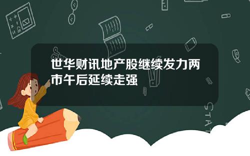 世华财讯地产股继续发力两市午后延续走强