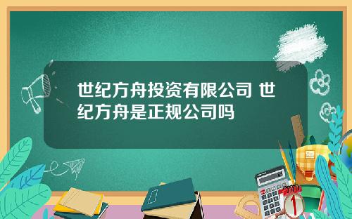 世纪方舟投资有限公司 世纪方舟是正规公司吗