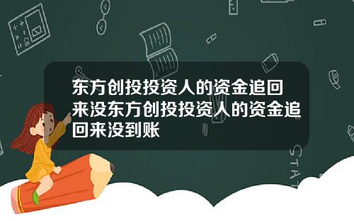 东方创投投资人的资金追回来没东方创投投资人的资金追回来没到账