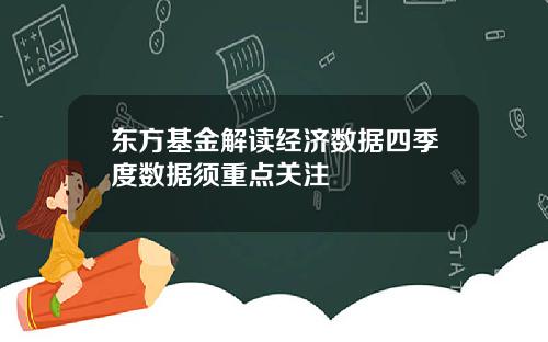 东方基金解读经济数据四季度数据须重点关注