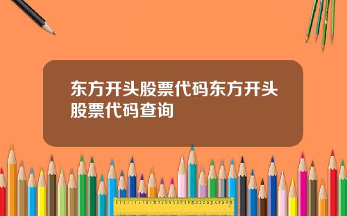 东方开头股票代码东方开头股票代码查询