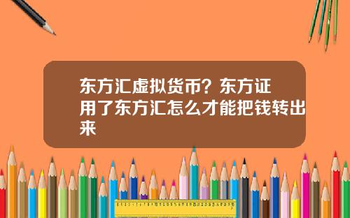 东方汇虚拟货币？东方证劵用了东方汇怎么才能把钱转出来