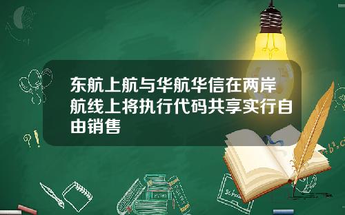 东航上航与华航华信在两岸航线上将执行代码共享实行自由销售