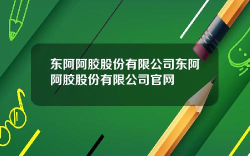 东阿阿胶股份有限公司东阿阿胶股份有限公司官网