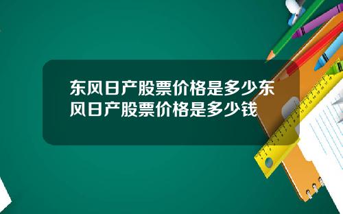 东风日产股票价格是多少东风日产股票价格是多少钱