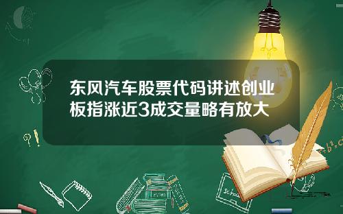 东风汽车股票代码讲述创业板指涨近3成交量略有放大