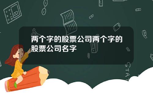 两个字的股票公司两个字的股票公司名字