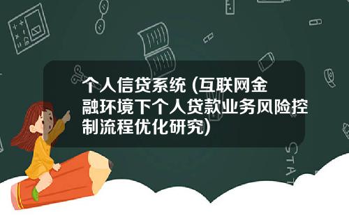 个人信贷系统 (互联网金融环境下个人贷款业务风险控制流程优化研究)