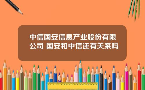 中信国安信息产业股份有限公司 国安和中信还有关系吗