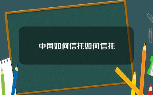 中国如何信托如何信托