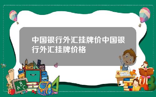 中国银行外汇挂牌价中国银行外汇挂牌价格