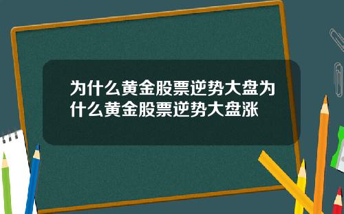 为什么黄金股票逆势大盘为什么黄金股票逆势大盘涨