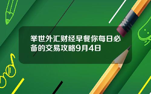 举世外汇财经早餐你每日必备的交易攻略9月4日