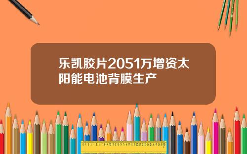 乐凯胶片2051万增资太阳能电池背膜生产