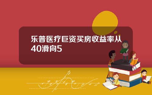 乐普医疗巨资买房收益率从40滑向5