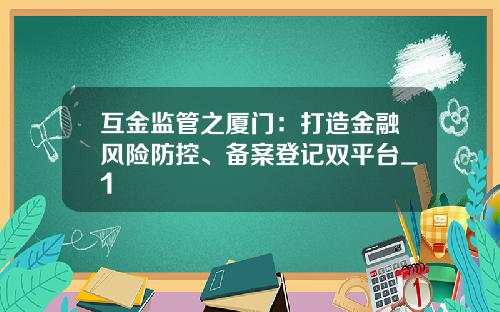 互金监管之厦门：打造金融风险防控、备案登记双平台_1