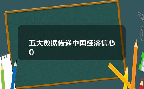 五大数据传递中国经济信心0