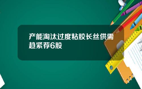 产能淘汰过度粘胶长丝供需趋紧荐6股